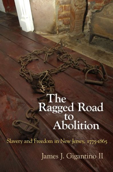 Cover for James J. Gigantino II · The Ragged Road to Abolition: Slavery and Freedom in New Jersey, 1775-1865 (Paperback Book) (2016)