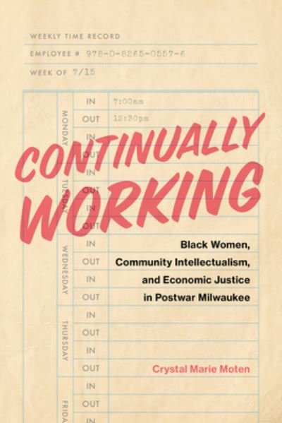 Cover for Crystal Marie Moten · Continually Working: Black Women,  Community Intellectualism, and  Economic Justice in Postwar Milwaukee - Black Lives and Liberation (Hardcover Book) (2023)