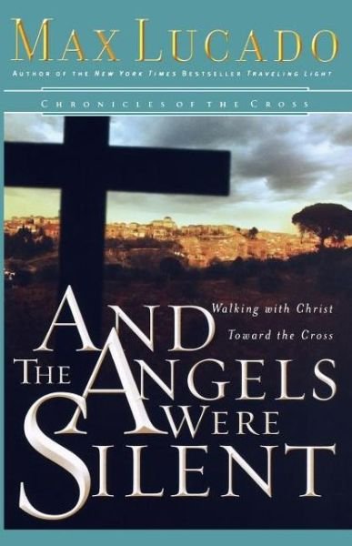 Cover for Max Lucado · And the Angels Were Silent: Walking with Christ toward the Cross (Paperback Bog) (2005)