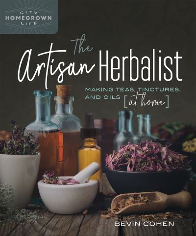 Cover for Bevin Cohen · The Artisan Herbalist: Making Teas, Tinctures, and Oils at Home - Homegrown City Life (Paperback Book) (2021)