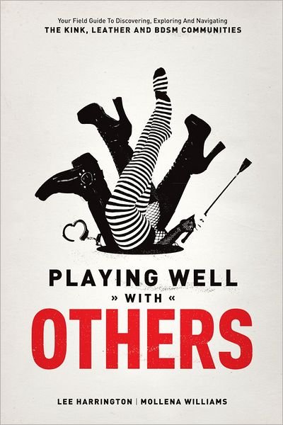 Cover for Lee 'Bridgett' Harrington · Playing Well with Others: Your Field Guide to Discovering, Exploring and Navigating the Kink, Leather and BDSM Communities (Paperback Book) (2012)