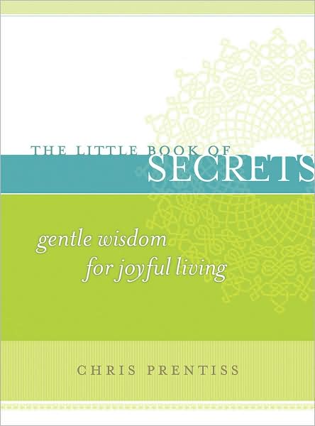 Cover for Chris Prentiss · Little Book of Secrets: Gentle Wisdom for Joyful Living (Paperback Book) (2008)