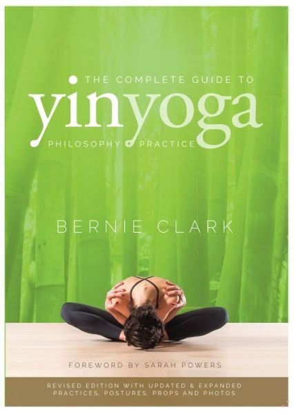 Cover for Bernie Clark · The Complete Guide to Yin Yoga: The Philosophy and Practice of Yin Yoga (Paperback Book) [Revised edition] (2019)