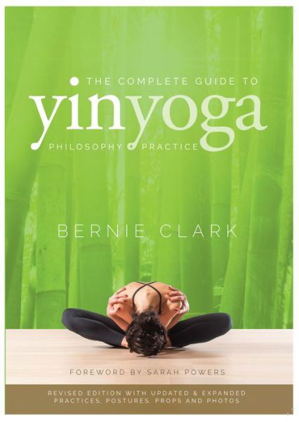 The Complete Guide to Yin Yoga: The Philosophy and Practice of Yin Yoga - Bernie Clark - Livros - Wild Strawberry - 9780968766583 - 17 de outubro de 2019