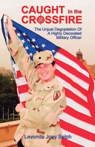 Cover for Levonda Joey Selph · Caught in the Crossfire: The Unjust Degradation&amp;#8232; of a Highly Decorated &amp;#8232; Military Officer (Paperback Book) (2014)