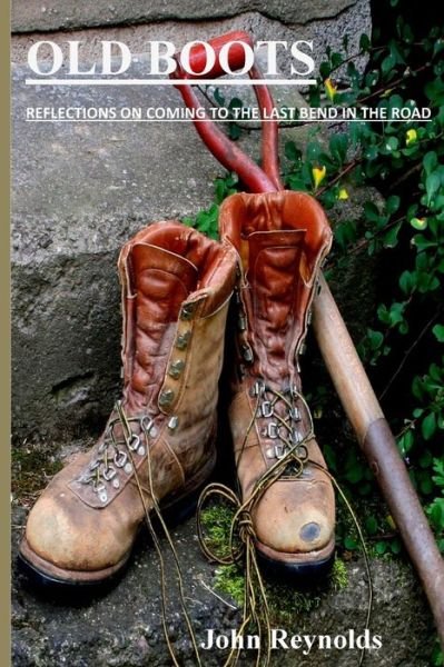 Old Boots: Reflections on Coming to the Last Bend in the Road - John Reynolds - Książki - Key Literary Concepts - 9780981606583 - 4 czerwca 2013