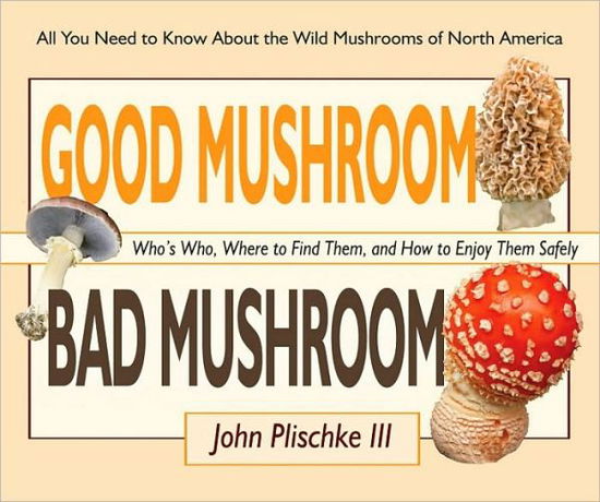 Cover for John Plischke · Good Mushroom Bad Mushroom: Who's Who, Where to Find Them, and How to Enjoy Them Safely (Spiral Book) (2011)