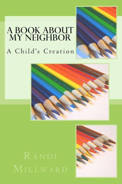 Cover for Randi L Millward · A Book About My Neighbor: a Child's Creation (Paperback Book) (2015)