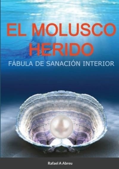 Cover for Rafael a Abreu · El Molusco Herido : Fábula de Sanación Interior (Pocketbok) (2021)