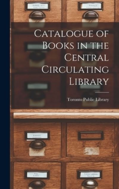 Cover for Toronto Public Library · Catalogue of Books in the Central Circulating Library [microform] (Hardcover bog) (2021)