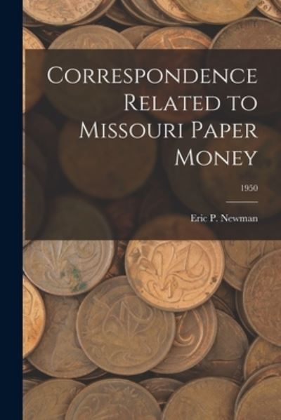 Cover for Eric P Newman · Correspondence Related to Missouri Paper Money; 1950 (Paperback Book) (2021)