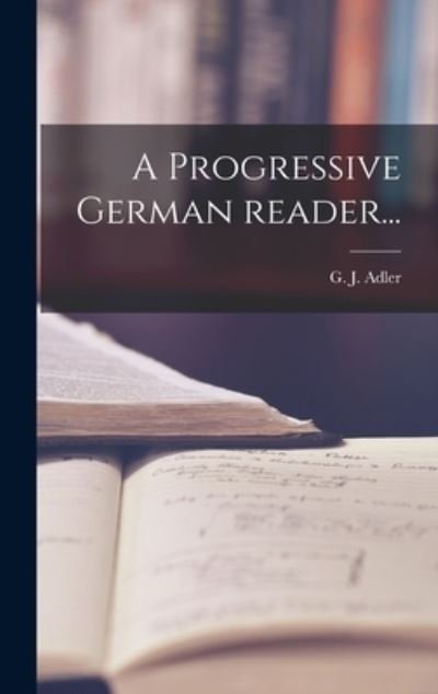 Cover for G J (George J ) 1821-1868 Adler · A Progressive German Reader... (Hardcover Book) (2021)