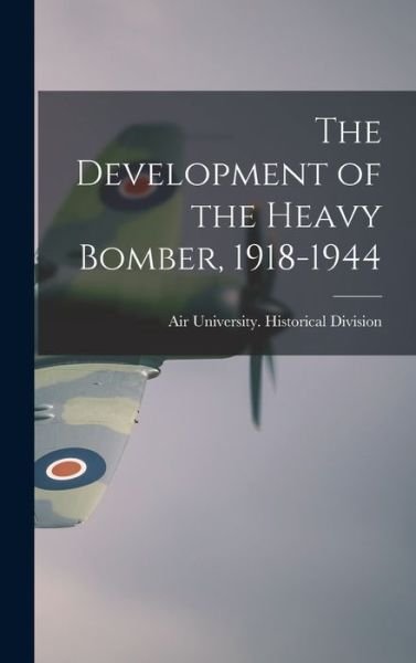 Cover for Air University (U S ) Historical DIV · The Development of the Heavy Bomber, 1918-1944 (Innbunden bok) (2021)