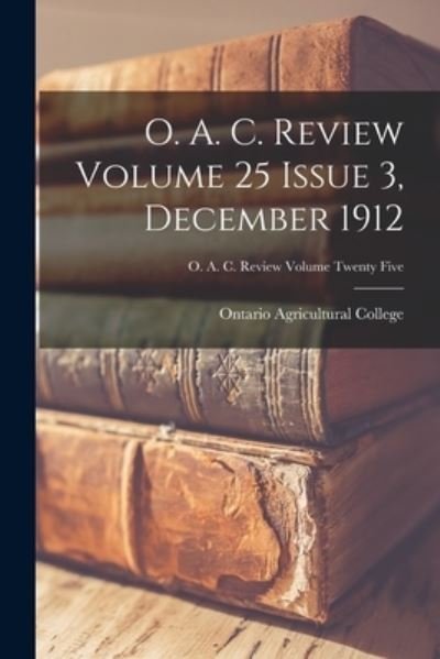 Cover for Ontario Agricultural College · O. A. C. Review Volume 25 Issue 3, December 1912 (Paperback Book) (2021)