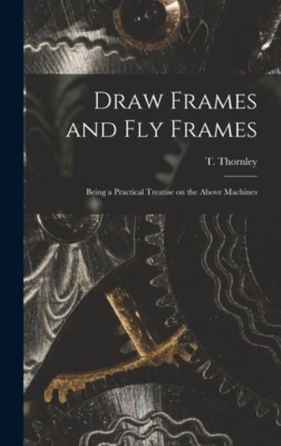 Cover for T (Thomas) Thornley · Draw Frames and Fly Frames (Innbunden bok) (2021)