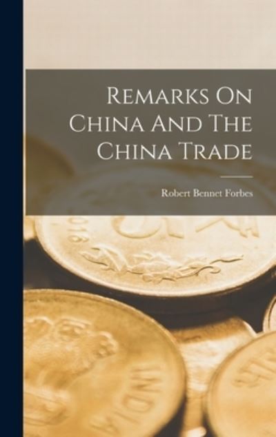 Cover for Robert Bennet Forbes · Remarks on China and the China Trade (Book) (2022)
