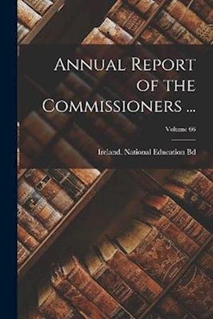 Cover for Ireland National Education Bd · Annual Report of the Commissioners ... ; Volume 66 (Book) (2022)