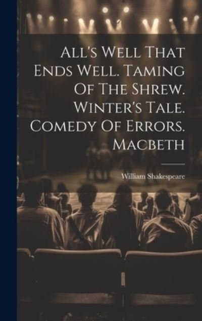 All's Well That Ends Well. Taming of the Shrew. Winter's Tale. Comedy of Errors. Macbeth - William Shakespeare - Books - Creative Media Partners, LLC - 9781020630583 - July 18, 2023