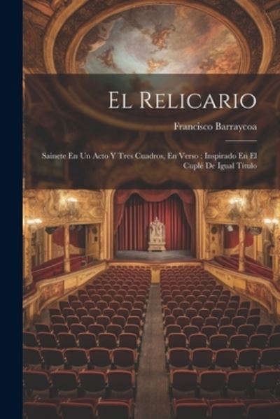 Cover for Barraycoa Francisco · Relicario : Sainete en un Acto y Tres Cuadros, en Verso (Book) (2023)