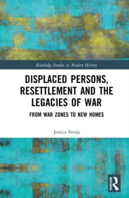 Cover for Stroja, Jessica (Griffith University, Australia) · Displaced Persons, Resettlement and the Legacies of War: From War Zones to New Homes - Routledge Studies in Modern History (Paperback Book) (2024)