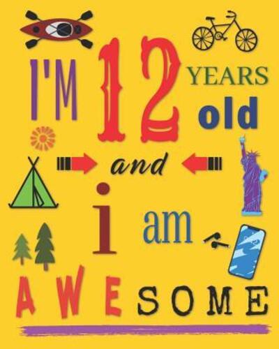 I'm 12 Years Old and I Am Awesome - Your Name Here - Books - Independently Published - 9781070325583 - May 26, 2019