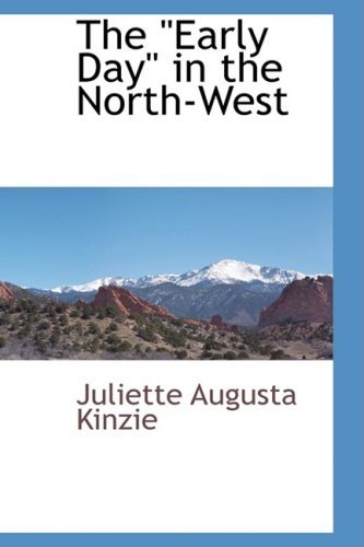 Juliette Augusta Kinzie · The Early Day in the North-west"" (Paperback Bog) (2009)