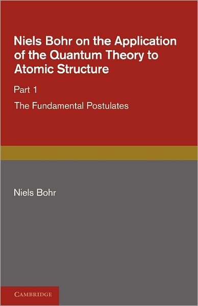 Cover for Niels Bohr · Niels Bohr on the Application of the Quantum Theory to Atomic Structure, Part 1, The Fundamental Postulates (Taschenbuch) (2011)
