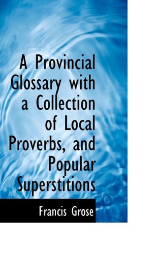 Cover for Francis Grose · A Provincial Glossary with a Collection of Local Proverbs, and Popular Superstitions (Paperback Book) (2009)