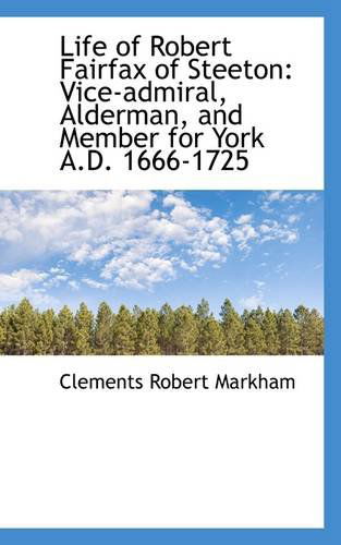 Cover for Clements Robert Markham · Life of Robert Fairfax of Steeton: Vice-admiral, Alderman, and Member for York A.d. 1666-1725 (Paperback Book) (2009)