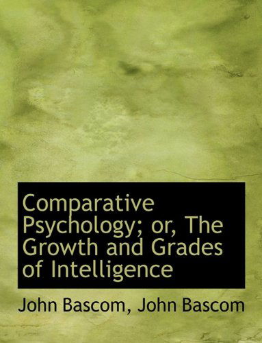 Cover for John BASCOM · Comparative Psychology; Or, the Growth and Grades of Intelligence (Paperback Book) [Large type / large print edition] (2009)