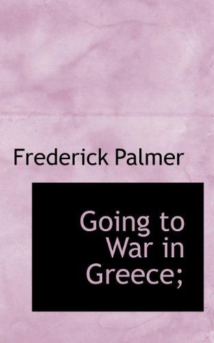 Cover for Frederick Palmer · Going to War in Greece; (Taschenbuch) (2009)