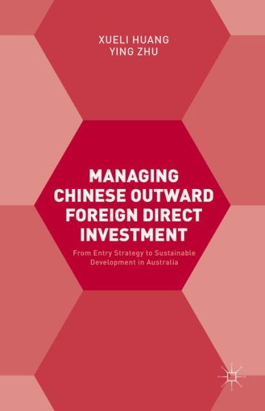 Cover for Xueli Huang · Managing Chinese Outward Foreign Direct Investment: From Entry Strategy to Sustainable Development in Australia (Gebundenes Buch) [1st ed. 2016 edition] (2016)