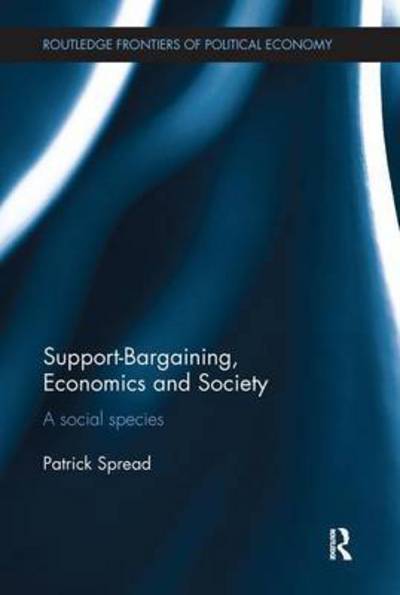 Cover for Spread, Patrick (Oxford University, London Business School.) · Support-Bargaining, Economics and Society: A Social Species - Routledge Frontiers of Political Economy (Paperback Book) (2016)