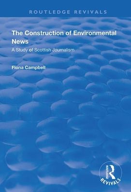 Cover for Fiona Campbell · The Construction of Environmental News: A Study of Scottish Journalism - Routledge Revivals (Paperback Book) (2020)