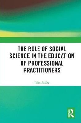 Cover for John Astley · The Role of Social Science in the Education of Professional Practitioners (Hardcover Book) (2018)