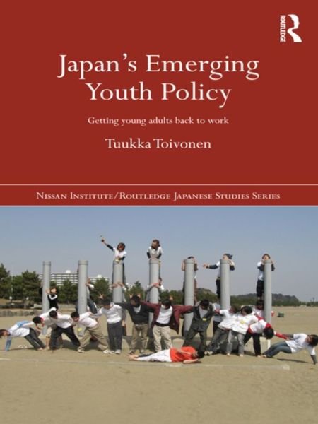 Cover for Toivonen, Tuukka (Goldsmiths, University of London, UK) · Japan's Emerging Youth Policy: Getting Young Adults Back to Work - Nissan Institute / Routledge Japanese Studies (Paperback Book) (2016)