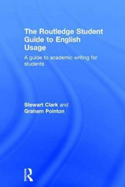 Cover for Clark, Stewart (Norwegian University of Science and Technology) · The Routledge Student Guide to English Usage: A guide to academic writing for students (Hardcover Book) (2016)