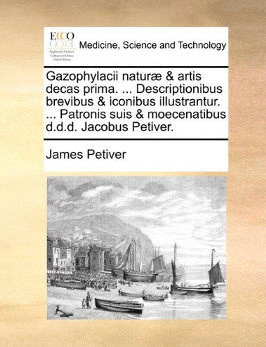 Cover for James Petiver · Gazophylacii Naturæ &amp; Artis Decas Prima. ... Descriptionibus Brevibus &amp; Iconibus Illustrantur. ... Patronis Suis &amp; Moecenatibus D.d.d. Jacobus Petiver. (Paperback Book) (2010)