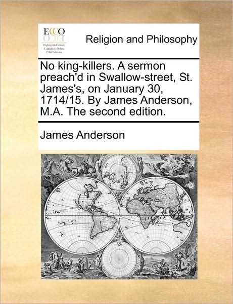 Cover for James Anderson · No King-killers. a Sermon Preach'd in Swallow-street, St. James's, on January 30, 1714/15. by James Anderson, M.a. the Second Edition. (Pocketbok) (2010)