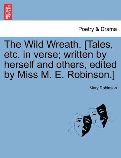 Cover for Mary Robinson · The Wild Wreath. [tales, Etc. in Verse; Written by Herself and Others, Edited by Miss M. E. Robinson.] (Pocketbok) (2011)