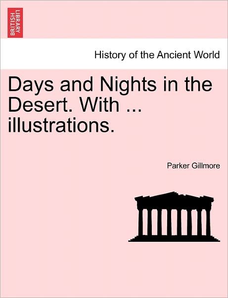 Days and Nights in the Desert. with ... Illustrations. - Parker Gillmore - Boeken - British Library, Historical Print Editio - 9781241567583 - 1 april 2011