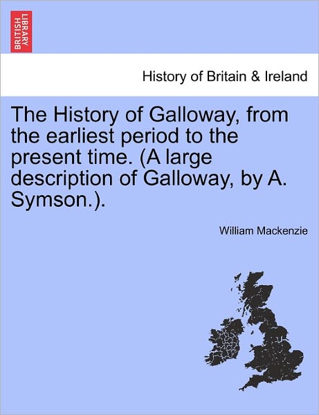 Cover for William Mackenzie · The History of Galloway, from the Earliest Period to the Present Time. (A Large Description of Galloway, by A. Symson.). (Paperback Book) (2011)