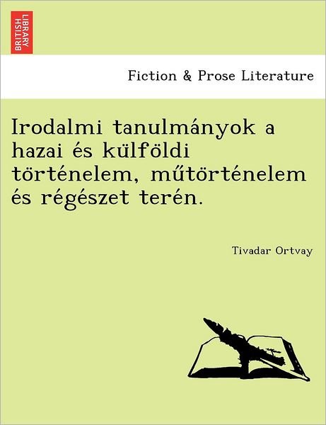 Cover for Tivadar Ortvay · Irodalmi Tanulma Nyok a Hazai E S Ku Lfo Ldi to Rte Nelem, Mu to Rte Nelem E S Re Ge Szet Tere N. (Pocketbok) (2011)
