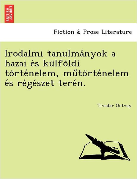 Cover for Tivadar Ortvay · Irodalmi Tanulma Nyok a Hazai E S Ku Lfo Ldi to Rte Nelem, Mu to Rte Nelem E S Re Ge Szet Tere N. (Taschenbuch) (2011)