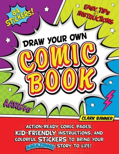 Cover for Clark Banner · Draw Your Own Comic Book: Action-Ready Comic Pages, Kid-Friendly Instructions, and Colorful Stickers to Bring Your Amazing Story to Life! (Paperback Book) (2020)