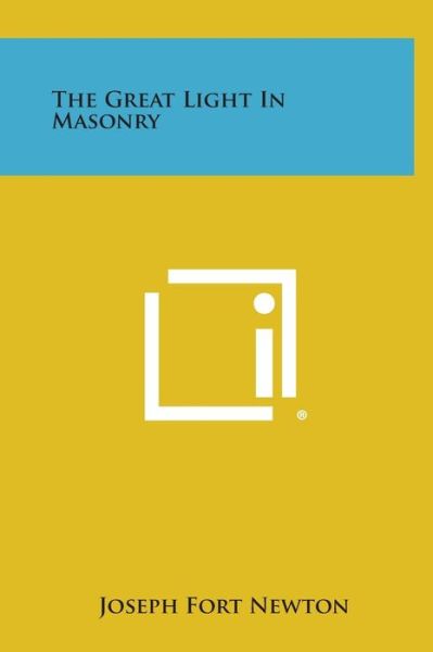 Cover for Joseph Fort Newton · The Great Light in Masonry (Gebundenes Buch) (2013)