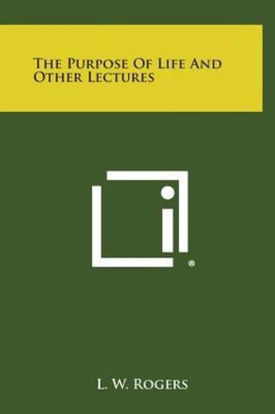 Cover for L W Rogers · The Purpose of Life and Other Lectures (Gebundenes Buch) (2013)