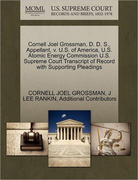 Cover for Cornell Joel Grossman · Cornell Joel Grossman, D. D. S., Appellant, V. U.s. of America, U.s. Atomic Energy Commission U.s. Supreme Court Transcript of Record with Supporting (Paperback Book) (2011)