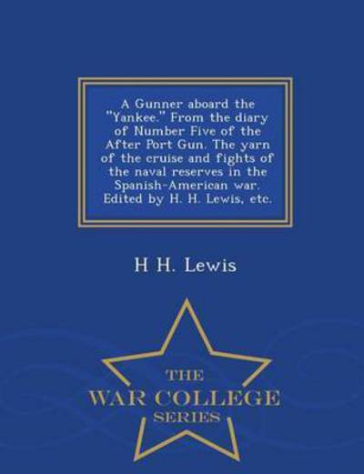 Cover for H H Lewis · A Gunner Aboard the Yankee. from the Diary of Number Five of the After Port Gun. the Yarn of the Cruise and Fights of the Naval Reserves in the Spanish- (Paperback Book) (2015)