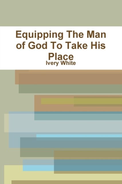 Cover for Ivery White · Equipping The Man of God To Take His Place (Paperback Bog) (2017)